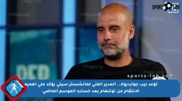 توعد بيب جوارديولا.. المدير الفني لمانشستر سيتي يؤكد على أهمية الانتقام من توتنهام بعد خسارة الموسم الماضي
